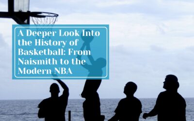 A Deeper Look Into the History of Basketball: From Naismith to the Modern NBA