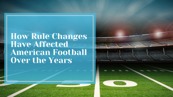 How Rule Changes Have Affected American Football Over the Years