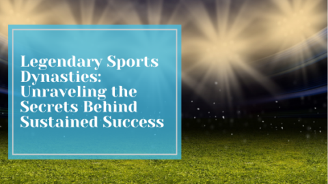 Legendary Sports Dynasties: Unraveling the Secrets Behind Sustained