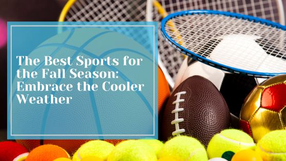 The Best Sports for the Fall Season: Embrace the Cooler Weather